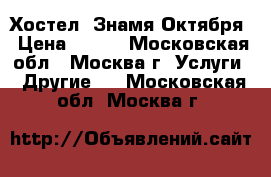 Hostel(Хостел) Знамя Октября › Цена ­ 230 - Московская обл., Москва г. Услуги » Другие   . Московская обл.,Москва г.